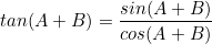 \begin{equation*}tan(A+B)=\frac{sin(A+B)}{cos(A+B)}\end{equation}
