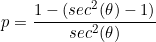 \begin{equation*}p=\frac{1-(sec^2(\theta)-1)}{sec^2(\theta)}\end{equation}