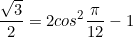 \begin{equation*}\frac{\sqrt{3}}{2}=2cos^2{\frac{\pi}{12}}-1\end{equation}
