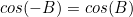 cos(-B)=cos(B)