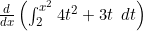 \frac{d}{dx} \left ( \int_2^{x^2} 4t^2+3t \enspace dt \right )