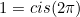 1=cis (2\pi)