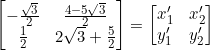 \begin{equation*}\begin{bmatrix}-\frac{\sqrt{3}}{2}&\frac{4-5\sqrt{3}}{2}\\\frac{1}{2}&2\sqrt{3}+\frac{5}{2}\end{bmatrix}=\begin{bmatrix}x'_1&x'_2 \\y'_1&y'_2\end{bmatrix}\end{equation}