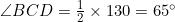 \angle{BCD}=\frac{1}{2}\times 130=65^\circ