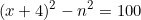 \begin{equation*}(x+4)^2-n^2=100\end{equation}