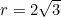 r=2\sqrt{3}