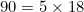 \begin{equation*}90=5\times 18\end{equation}