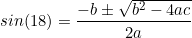 \begin{equation*}sin(18)=\frac{-b\pm \sqrt{b^2-4ac}}{2a}\end{equation}
