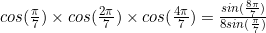 cos(\frac{\pi}{7})\times cos(\frac{2\pi}{7})\times cos(\frac{4\pi}{7})=\frac{sin(\frac{8\pi}{7})}{8sin(\frac{\pi}{7})}