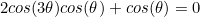 \begin{equation*}2cos(3\theta)cos(\theta)+cos(\theta)=0\end{equation}