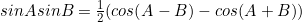 sinAsinB=\frac{1}{2}(cos(A-B)-cos(A+B))