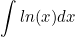 \begin{equation*}\int ln(x) dx\end{equation}