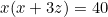 \begin{equation*}x(x+3z)=40\end{equation}