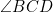 \angle{BCD}