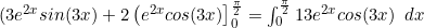 (3e^{2x}sin(3x) \right)+2 \left (e^{2x}cos(3x) \right ]_0^{\frac{\pi}{2}}=\int_0^{\frac{\pi}{2}}13e^{2x}cos(3x) \enspace dx