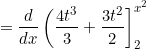 \begin{equation*}=\frac{d}{dx} \left (\frac{4t^3}{3}+\frac{3t^2}{2} \right ]_2^{x^2}\end{equation}