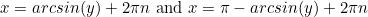 \begin{equation*}x=arcsin(y)+2\pi n \text { and } x=\pi-arcsin(y)+2\pi n \end{equation}