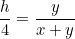 \begin{equation*}\frac{h}{4}=\frac{y}{x+y}\end{equation*}