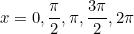 \begin{equation*}x=0, \frac{\pi}{2}, \pi, \frac{3\pi}{2}, 2\pi\end{equation}