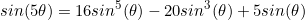 \begin{equation*}sin(5\theta)=16sin^5(\theta) -20sin^3(\theta)+5sin(\theta) \end{equation}
