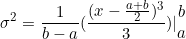 \begin{equation*}\sigma^2=\frac{1}{b-a}(\frac{(x-\frac{a+b}{2})^3}{3})|\begin{matrix}b\\a\end{matrix}\end{equation}