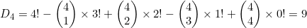 D_4=4!-\begin{pmatrix}4\\1\end{pmatrix} \times 3!+\begin{pmatrix}4\\2\end{pmatrix} \times 2!-\begin{pmatrix}4\\3\end{pmatrix} \times 1!+\begin{pmatrix}4\\4\end{pmatrix} \times 0!=9
