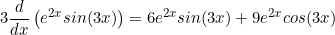 Rendered by QuickLaTeX.com \begin{equation*}3\frac{d}{dx} \left (e^{2x}sin(3x) \right)= 6e^{2x}sin(3x)+9e^{2x}cos(3x) \end{equation*}
