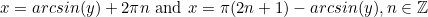 \begin{equation*}x=arcsin(y)+2\pi n \text { and } x=\pi(2n+1)-arcsin(y), n \in \mathbb{Z}\end{equation}