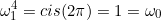\begin{equation*}\omega_1^4=cis(2\pi)=1=\omega_0\end{equation}