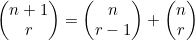 \begin{pmatrix}n+1\\r\end{pmatrix}=\begin{pmatrix}n\\r-1\end{pmatrix}+\begin{pmatrix}n\\r\end{pmatrix}