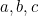 a, b, c