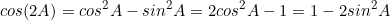 \begin{equation*}cos(2A)=cos^2A-sin^2A=2cos^2A-1=1-2sin^2A\end{equation*}