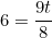 \begin{equation*}6=\frac{9t}{8}\end{equation}