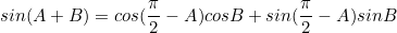 \begin{equation*}sin(A+B)=cos(\frac{\pi}{2}-A)cosB+sin(\frac{\pi}{2}-A)sinB\end{equation}