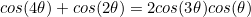 \begin{equation*}cos(4\theta)+cos(2\theta)=2cos(3\theta)cos(\theta)\end{equation}