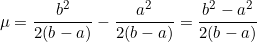 \begin{equation*}\mu=\frac{b^2}{2(b-a)}-\frac{a^2}{2(b-a)}=\frac{b^2-a^2}{2(b-a)}\end{equation}