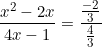 \begin{equation*}\frac{x^2-2x}{4x-1}=\frac{\frac{-2}{3}}{\frac{4}{3}}\end{equation}