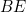 BE