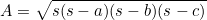 \begin{equation*}A=\sqrt{s(s-a)(s-b)(s-c)}\end{equation}