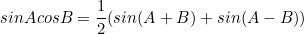 \begin{equation*}sinAcosB=\frac{1}{2}(sin(A+B)+sin(A-B))\end{equation}