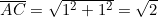 \overline{AC}=\sqrt{1^2+1^2}=\sqrt{2}