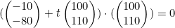 \begin{equation*}(\begin{pmatrix}-10\\-80\end{pmatrix}+t\begin{pmatrix}100\\110\end{pmatrix})\cdot(\begin{pmatrix}100\\110\end{pmatrix})=0\end{equation}