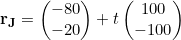 \begin{equation*}\mathbf{r_J}=\begin{pmatrix}-80\\-20\end{pmatrix}+t\begin{pmatrix}100\\-100\end{pmatrix}\end{equation*}