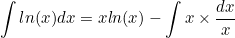\begin{equation*}\int ln(x) dx = xln(x)-\int x\times \frac{dx}{x}\end{equation}