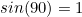 sin(90)=1