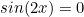 \begin{equation*}sin(2x)=0\end{equation}