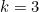 k=3