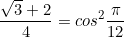 \begin{equation*}\frac{\sqrt{3}+2}{4}=cos^2{\frac{\pi}{12}}\end{equation}