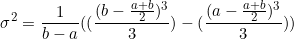 \begin{equation*}\sigma^2=\frac{1}{b-a}((\frac{(b-\frac{a+b}{2})^3}{3})-(\frac{(a-\frac{a+b}{2})^3}{3}))\end{equation}