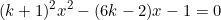 \begin{equation*}(k+1)^2x^2-(6k-2)x-1=0\end{equation}